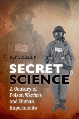 Secret Science: A Century of Poison Warfare and Human Experiments by Ulf Schmidt
