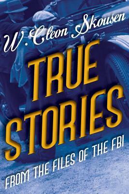 True Stories from the Files of the FBI: America's Most Notorious Gangsters, Mobsters and Mafia Members by W. Cleon Skousen