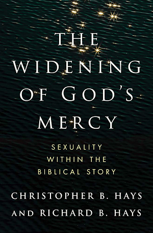 The Widening of God's Mercy: Sexuality Within the Biblical Story by Christopher B. Hays