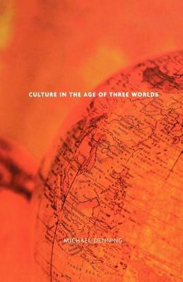 Culture in the Age of Three Worlds by Michael Denning