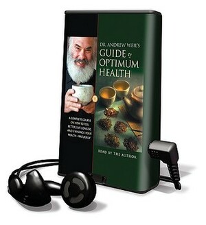 Dr. Andrew Weil's Guide to Optimum Health: A Complete Course on How to Feel Better, Live Longer, and Enhance Your Health Naturally by Andrew Weil