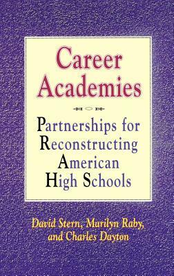 Career Academies: Partnerships for Reconstructing American High Schools by Marilyn Raby, Charles Dayton, David Stern