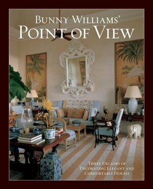 Bunny Williams' Point of View: Three Decades of Decorating Elegant and Comfortable Houses by Dan Shaw, Bunny Williams