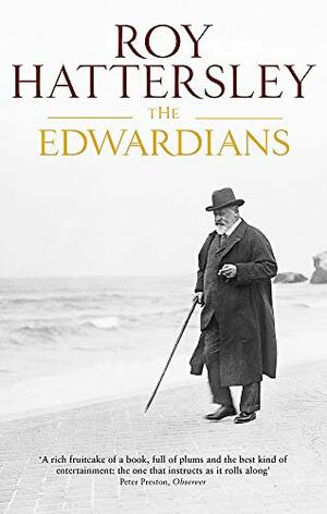 The Edwardians: Biography of the Edwardian Age by Roy Hattersley