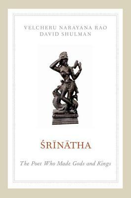 Srinatha: The Poet Who Made Gods and Kings by Velcheru Narayana Rao, David Shulman