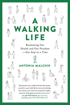 A Walking Life: Reclaiming Our Health and Our Freedom One Step at a Time by Antonia Malchik