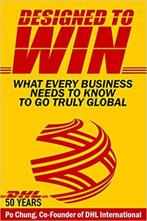 Designed to Win: What Every Business Need to Know to go Truly Global by Po Chung