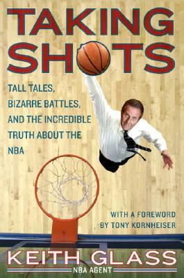 Taking Shots: Tall Tales, Bizarre Battles, and the Incredible Truth About the NBA by Tony Kornheiser, Keith Glass