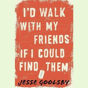 I'd Walk with My Friends If I Could Find Them by Jesse Goolsby