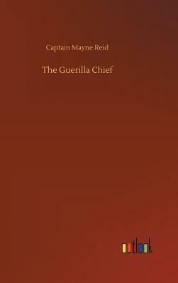 The Guerilla Chief by Captain Mayne Reid