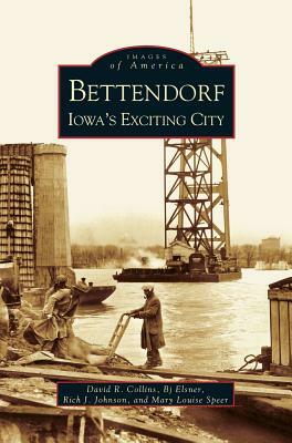 Bettendorf: Iowa's Exciting City by David Collins, Mary Louise Speer, BJ Elsner