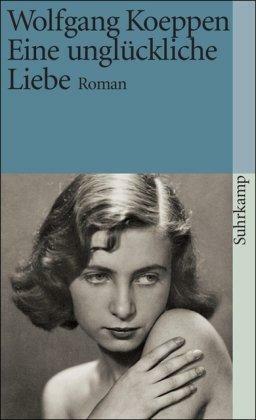 Eine unglückliche Liebe: Roman by Wolfgang Koeppen