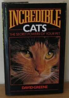 Incredible Cats: The Secret Powers of Your Pet by David Greene