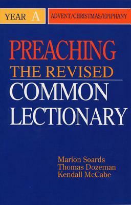Preaching the Revised Common Lectionary Year a: Advent/Christmas/Epiphany by Marion L. Soards, Thomas B. Dozeman, Kendall McCabe