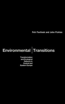 Environmental Transitions: Transformation and Ecological Defense in Central and Eastern Europe by Petr Pavlínek, John Pickles