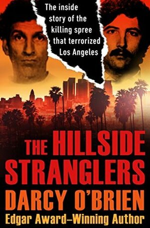 The Hillside Stranglers: The Inside Story of the Killing Spree That Terrorized Los Angeles by Darcy O'Brien