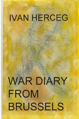 War Diary from Brussels: Just Three Weeks to Baghdad by Ivan Herceg