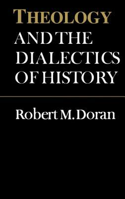 Theology and the Dialectics of History (Revised) by Robert M. Doran