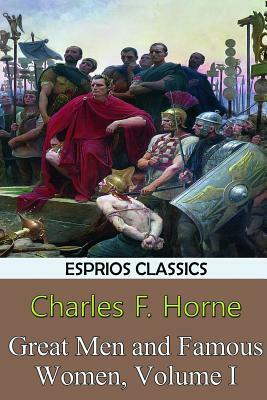Great Men and Famous Women, Volume I (Esprios Classics) by Charles F. Horne