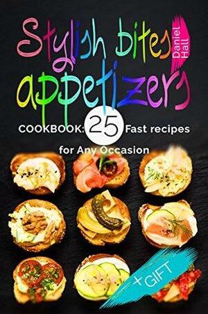 Stylish bites - appetizers. Cookbook: 25 fast recipes for any occasion. by Daniel Hall