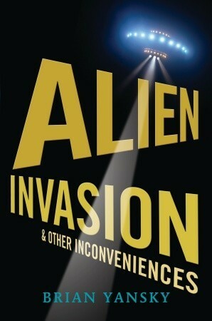 Alien Invasion and Other Inconveniences by Brian Yansky