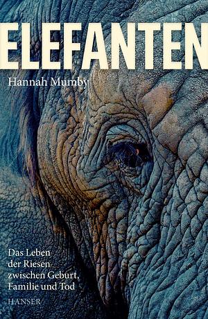 Elefanten: Das Leben der Riesen zwischen Geburt, Familie und Tod by Heide Lutosch, Hannah Mumby