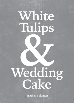 White Tulips & Wedding Cake by Jonathan Solomon