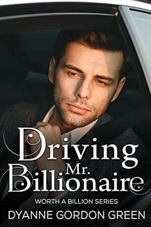 Driving Mr. Billionaire by Dyanne Gordon Green