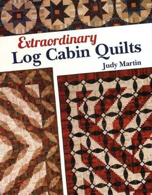 Extraordinary Log Cabin Quilts by Judy Martin