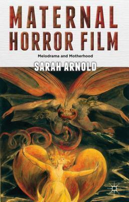 Maternal Horror Film: Melodrama and Motherhood by Sarah Arnold