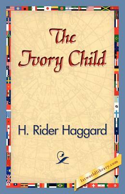 The Ivory Child by H. Rider Haggard