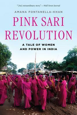 Pink Sari Revolution: A Tale of Women and Power in India by Amana Fontanella-Khan