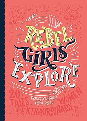 Rebel Girls Explore: 20 Tales of Extraordinary Women by Francesca Cavallo