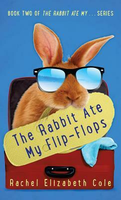 The Rabbit Ate My Flip-Flops by Rachel Elizabeth Cole