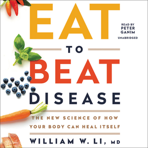 Eat to Beat Disease: The New Science of How Your Body Can Heal Itself by William W. Li MD