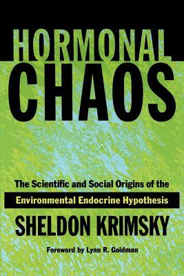 Hormonal Chaos: The Scientific and Social Origins of the Environmental Endocrine Hypothesis by Sheldon Krimsky