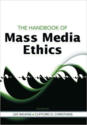 The Handbook of Mass Media Ethics by Clifford G. Christians, Lee Wilkins