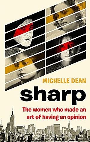 Sharp: The Women Who Made an Art of Having an Opinion by Michelle Dean