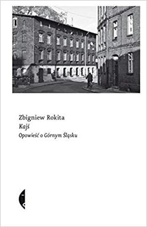 Kajś. Opowieść o Górnym Śląsku by Zbigniew Rokita