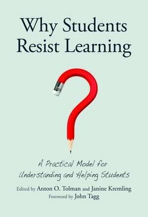 Why Students Resist Learning: A Practical Model for Understanding and Helping Students by Anton O Tolman, Janine Kremling