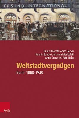 Weltstadtvergnugen: Berlin 1880-1930 by Tobias Becker, Kerstin Lange, Anne Gnausch