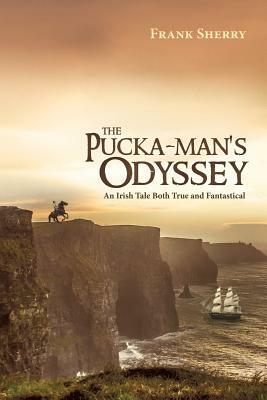 The Pucka-Man's Odyssey: An Irish Tale Both True and Fantastical by Frank Sherry