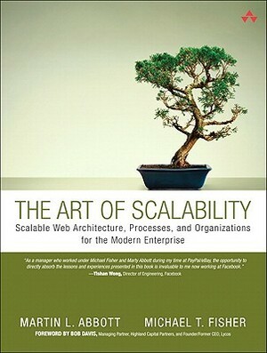 The Art of Scalability: Scalable Web Architecture, Processes, and Organizations for the Modern Enterprise by Michael T. Fisher, Martin L. Abbott