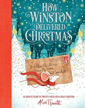 How Winston Delivered Christmas: A Christmas story in twenty-four-and-a-half chapters by Alex T. Smith