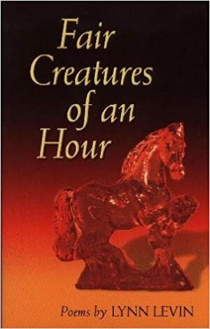 Fair Creatures of an Hour by Lynn Levin