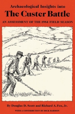 Archaeological Insights into the Custer Battle: An Assessment of the 1984 Field Season by Douglas D. Scott, Richard A. Fox