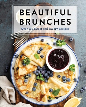 Beautiful Brunches: The Complete Cookbook: Over 100 Sweet and Savory Recipes for Breakfast and Lunch ... Brunch! by Cider Mill Press