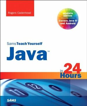 Java in 24 Hours, Sams Teach Yourself (Covering Java 8) (7th Edition) by Rogers Cadenhead