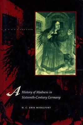 A History of Madness in Sixteenth-Century Germany by H. C. Erik Midelfort