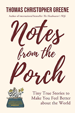 Notes from the Porch: Tiny True Stories to Make You Feel Better about the World by Thomas Christopher Greene